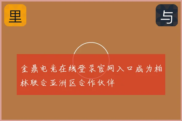 金鼎电竞在线登录官网入口成为柏林联合亚洲区合作伙伴