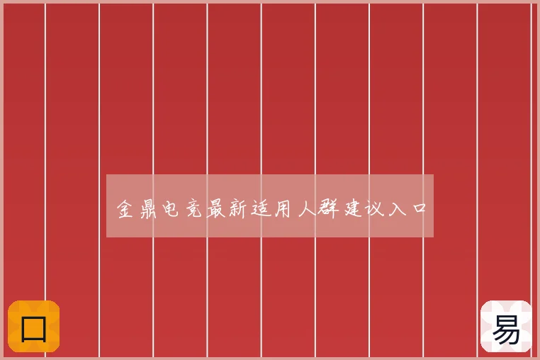 金鼎电竞最新适用人群建议入口